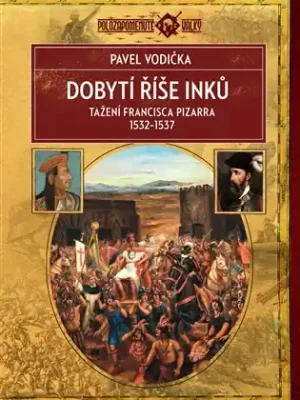 Zlevněný Dobytí říše Inků: Tažení Francisca Pizarra v letech 1532–1537