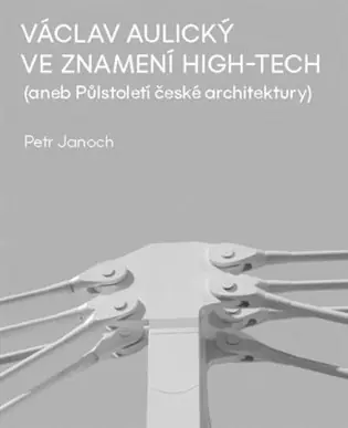 Václav Aulický - Ve znamení High-Tech: (aneb Půlstoletí české architektury) Pouze Dnes