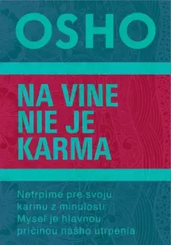 Na vine nie je karma          : Netrpíme pre svoju karmu z minulosti. Myseľ je hlavnou príčinou nášho utrpenia Vrácení Zdarma