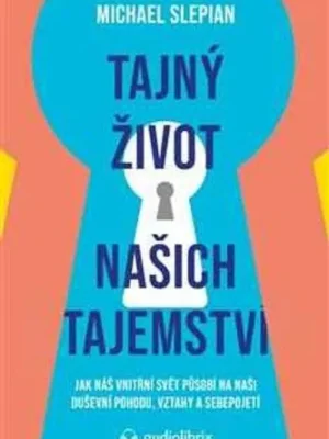 Tajný život našich tajemství          : jak náš vnitřní svět působí na naši duševní pohodu, vztahy a sebepojetí Omezená Nabídka